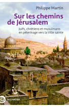 SUR LES CHEMINS DE JERUSALEM - Philippe Martin - TALLANDIER