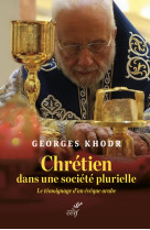 CHRETIEN DANS UNE SOCIETE PLURIELLE - LE TEMOIGNAGE D'UN EVEQUE ARABE -  KHODR GEORGES - CERF