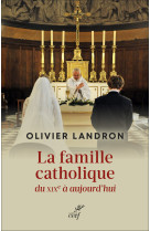 FAMILLE CATHOLIQUE DU XIX A AUJOURD'HUI (LA) -  LANDRON OLIVIER - CERF