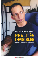 REALITES INVISIBLES - CAHIERS D'UN JEUNE HANDICAPE - François-Xavier Arot - PAROLE SILENCE