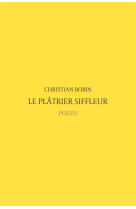 PLATRIER SIFFLEUR (LE) - BOBIN CHRISTIAN - POESIS