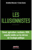 Les illusionnistes - Climat, agriculture, nucléaire, OGM : l'enquête inédite sur les dérives de l'écologie politique - Géraldine Woessner - ROBERT LAFFONT