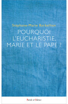 Pourquoi l'Eucharistie, Marie et le pape ? - Stéphane-Marie Barbellion - PAROLE SILENCE