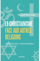 Le Christianisme face aux autres religions - EDOUARD-MARIE GALLEZ - ARTEGE