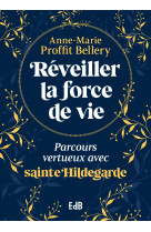 Réveiller la force de vie - Anne-Marie Proffit-Bellery - BEATITUDES