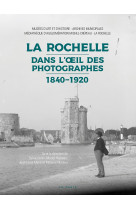 La Rochelle Dans L'oeil Des Photographes - 1840-1920 - Jean-Louis Mahé - GESTE