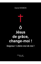 Ô Jésus de grâce, change-moi ! - Daniel DESBOIS - BAUDELAIRE