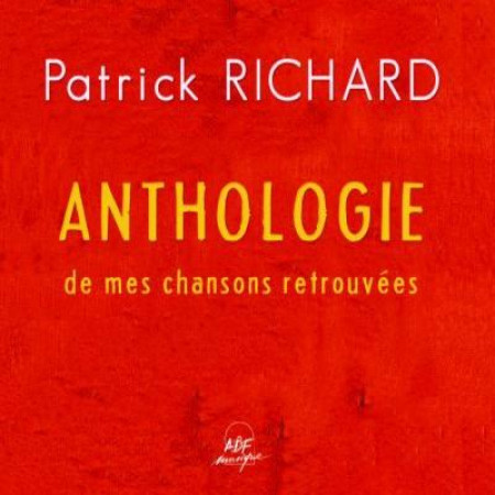 ANTHOLOGIE DE MES CHANSONS RETROUVEES - RICHARD PATRICK - ATELIERS FRESNE