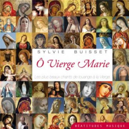 CD O VIERGE MARIE. LES PLUS BEAUX CHANTS DE LOUANGE A LA VIERGE - SYLVIE BUISSET - BEATITUDES