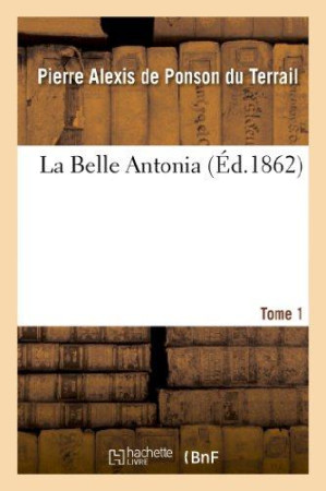 BELLE ANTONIA. TOME 1 - PONSON DU TERRAIL - HACHETTE