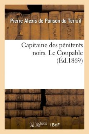 CAPITAINE DES PENITENTS NOIRS. LE COUPABLE - PONSON DU TERRAIL - HACHETTE