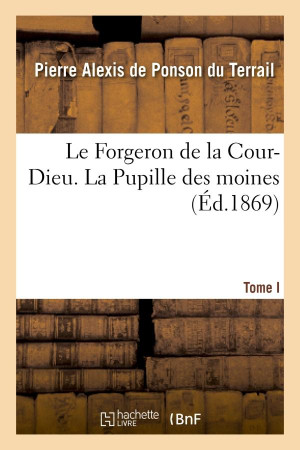 FORGERON DE LA COUR-DIEU. TOME I. LA PUP ILDES MOINES - PONSON DU TERRAIL - HACHETTE