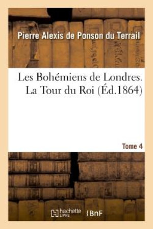 LES BOHEMIENS DE LONDRES. LA TOUR DU ROI. T OME 4 - PONSON DU TERRAIL - HACHETTE