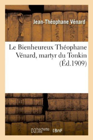 BIENHEUREUX THEOPHANE VENARD, MARTYR DU TONKIN - VENARD JEAN-THEOPHAN - HACHETTE