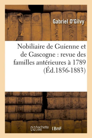 NOBILIAIRE DE GUIENNE ET DE GASCOGNE : REVU E DES FAMILLES ANTERIEURES A 1789 (ED.1856- - O-GILVY GABRIEL - HACHETTE