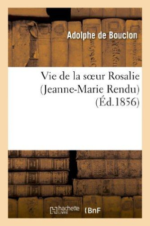 VIE DE LA SOEUR ROSALIE (JEANNE-MARIE RENDU ), DE LA CONGREGATION DE ST-VINCENT-DE-PAUL - BOUCLON ADOLPHE - HACHETTE