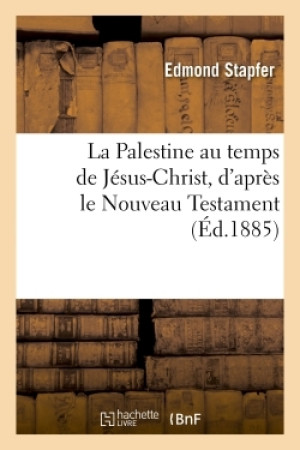 PALESTINE AU TEMPS DE JESUS-CHRIST - Edmond Stapfer - HACHETTE BNF