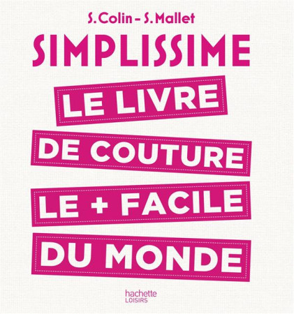 SIMPLISSIME LE LIVRE DE COUTURE LE PLUS FACILE DU MONDE - COLIN S. - Hachette Pratique