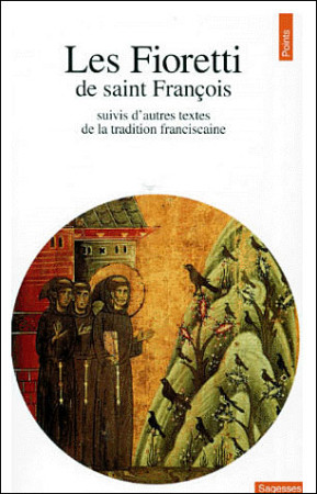 FIORETTI. SUIVIS D-AUTRES TEXTES DE LA TRAD ITION FRANCISCAINE (LES) - FRANCOIS D-ASSISE - SEUIL