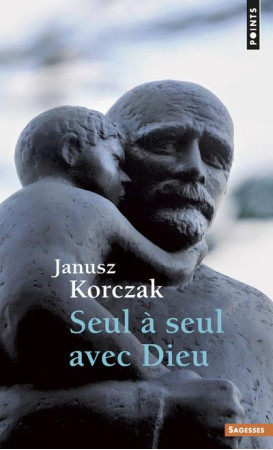 SEUL A SEUL AVEC DIEU. OU PRIERES DE CEUX Q UI NE PRIENT JAMAIS - KORCZAK JANUSZ - SEUIL