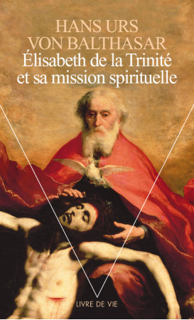 ELISABETH DE LA TRINITE ET SA MISSION SPIRI TUELLE - Hans Urs von Balthasar - POINTS