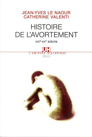 HISTOIRE DE L-AVORTEMENT (XIXE-XXE SIECLE) - LE NAOUR JEAN-YVES - SEUIL