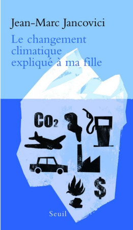 CHANGEMENT CLIMATIQUE EXPLIQUE A MA FILLE ( LE) - JANCOVICI JEAN-MARC - SEUIL