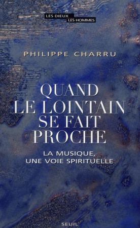 QUAND LE LOINTAIN SE FAIT PROCHE. LA MUSIQU E, UNE VOIE SPIRITUELLE - CHARRU PHILIPPE - SEUIL