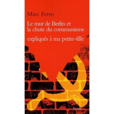 MUR DE BERLIN ET LA CHUTE DU COMMUNISME EXPLIQUES A MA PETITE-FILLE - FERRO MARC - SEUIL