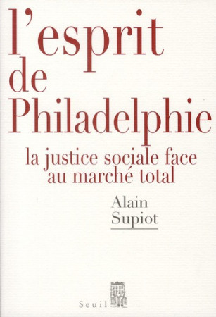 ESPRIT DE PHILADELPHIE. LA JUSTICE SOCIALE FACE AU MARCHE TOTAL (L-) - SUPIOT ALAIN - SEUIL