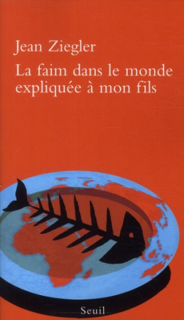 FAIM DANS LE MONDE EXPLIQUEE A MON FILS (LA ) - ZIEGLER JEAN - SEUIL