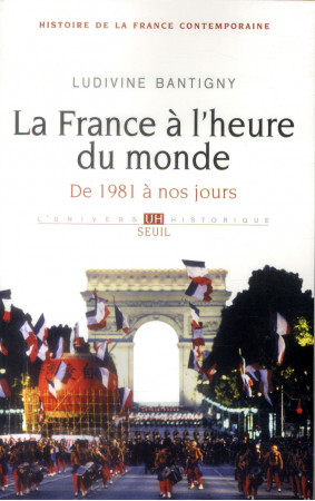 FRANCE A L-HEURE DU MONDE. DE 1981 A NOS JO URS (LA) - BANTIGNY LUDIVINE - Seuil