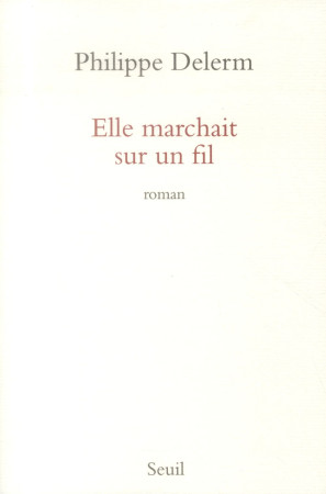 ELLE MARCHAIT SUR UN FIL - DELERM PHILIPPE - Seuil