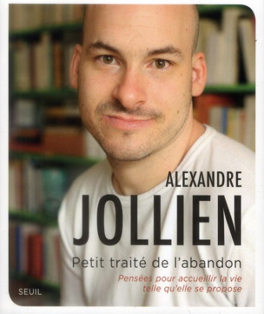 PETIT TRAITE DE L-ABANDON. PENSEES POUR ACC UEILLIR LA VIE TELLE QU-ELLE SE PROPOSE - JOLLIEN ALEXANDRE - SEUIL