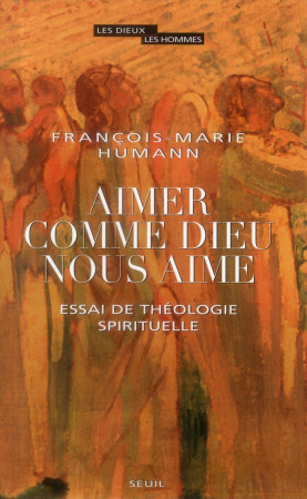 AIMER COMME DIEU NOUS AIME. ESSAI DE THEOLO GIE SPIRITUELLE - HUMANN FRANCOIS-MARI - Seuil