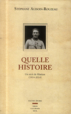 QUELLE HISTOIRE. UN RECIT DE FILIATION (191 4-2014) - AUDOIN-ROUZEAU S. - Seuil