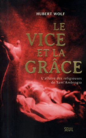 VICE ET LA GRACE. L- AFFAIRE DES RELIGIEUSE S DE SANT-AMBROGIO (LE) - WOLF HUBERT - Seuil