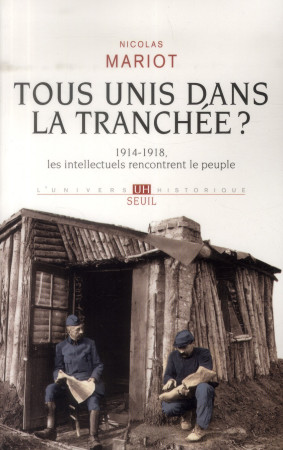 TOUS UNIS DANS LA TRANCHEE?. 1914-1918, LES INTELLECTUELS RENCONTRENT LE PEUPLE - MARIOT NICOLAS - Seuil