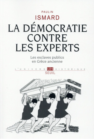 DEMOCRATIE CONTRE LES EXPERTS. LES ESCLAVES PUBLICS EN GRECE ANCIENNE (LA) - ISMARD PAULIN - Seuil