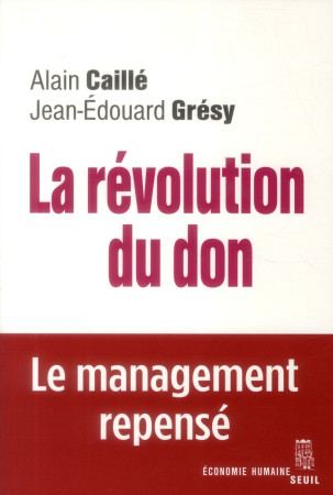 REVOLUTION DU DON. LE MANAGEMENT REPENSE A LA LUMIERE DE L-ANTHROPOLOGIE (LA) - CAILLE ALAIN - Seuil