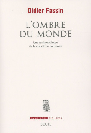 OMBRE DU MONDE. UNE ANTHROPOLOGIE DE LA CON DITION CARCERALE (L-) - FASSIN DIDIER - Seuil