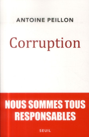 CORRUPTION. NOUS SOMMES TOUS RESPONSABLES - PEILLON ANTOINE - Seuil