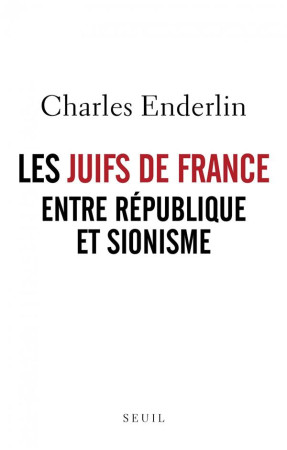 JUIFS DE FRANCE ENTRE REPUBLIQUE ET SIONISME - ENDERLIN CHARLES - SEUIL