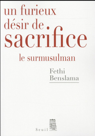 FURIEUX DESIR DE SACRIFICE. LE SURMUSULMAN - BENSLAMA FETHI - Seuil