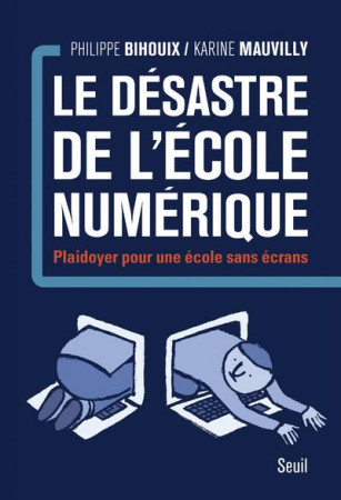 DESASTRE DE L-ECOLE NUMERIQUE. PLAIDOYER POUR UNE ECOLE SANS ECRANS (LE) - BIHOUIX PHILIPPE - Seuil