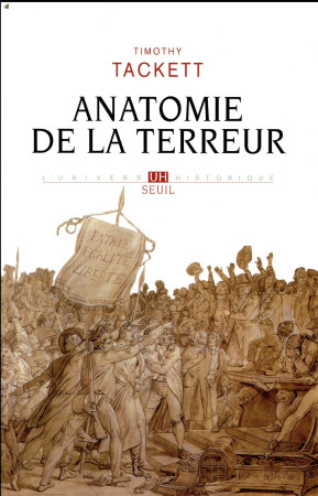 ANATOMIE DE LA TERREUR - LE PROCESSUS REVOLUTIONNAIRE (1788-1793) - TACKETT TIMOTHY - SEUIL