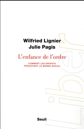 ENFANCE DE L-ORDRE. COMMENT LES ENFANTS PERCOIVENT LE MONDE SOCIAL - LIGNIER WILFRIED - Seuil