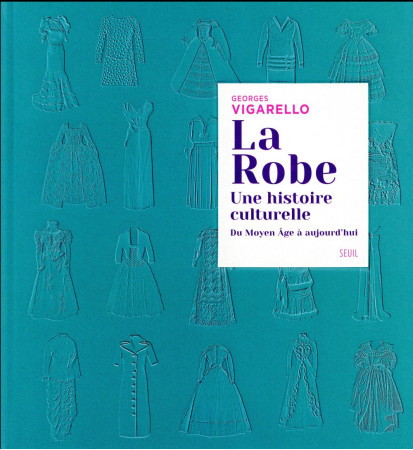 ROBE / UNE HISTOIRE CULTURELLE - DU MOYEN AGE A AUJOURD-HUI - VIGARELLO GEORGES - Seuil