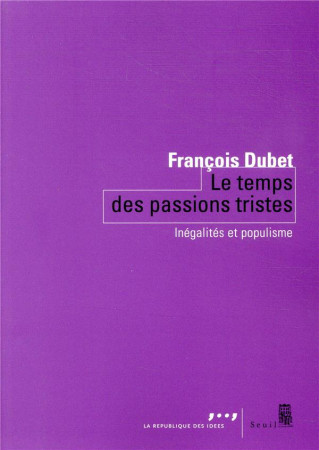 TEMPS DES PASSIONS TRISTES - INEGALITES ET POPULISME - DUBET FRANCOIS - SEUIL