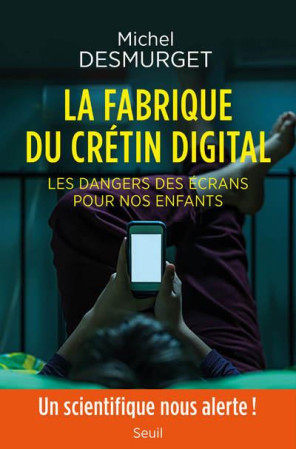 FABRIQUE DU CRETIN DIGITAL (LA) - LES DANGERS DES ECRANS POUR NOS ENFANTS - DESMURGET MICHEL - SEUIL